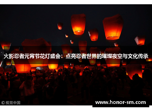 火影忍者元宵节花灯盛会：点亮忍者世界的璀璨夜空与文化传承