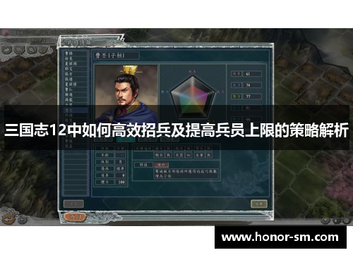 三国志12中如何高效招兵及提高兵员上限的策略解析